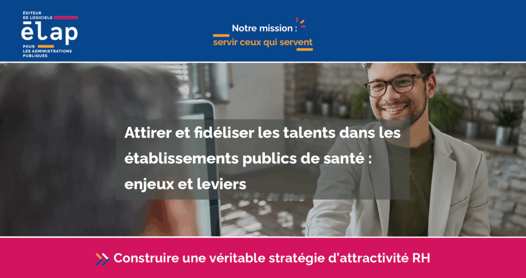 Attirer et fidéliser les agents dans les établissements publics de santé : enjeux et leviers