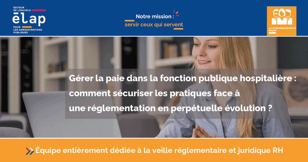 Gérer la paie dans la fonction publique hospitalière : comment sécuriser les pratiques face à une réglementation en perpétuelle évolution ?